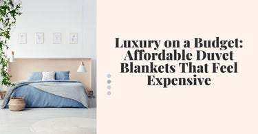 Luxury on a Budget: Affordable Duvet Blankets That Feel Expensive